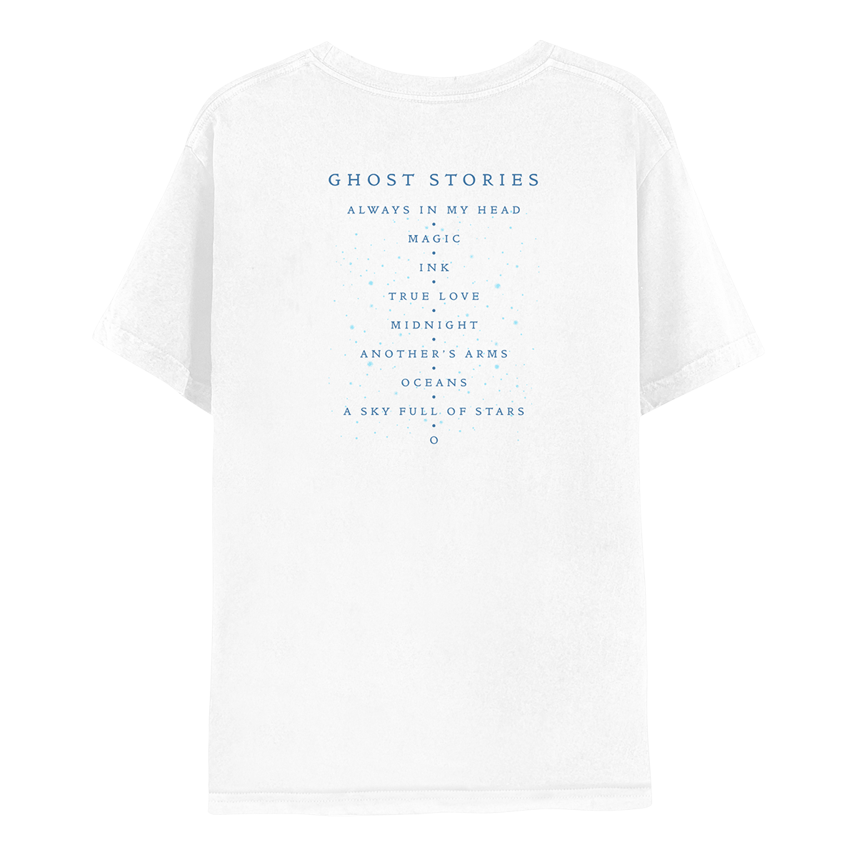 2: Back: the shirt is white. GHOST STORIES and track list printed in dark blue. Small light blue dots adorn the text, like scattered stars. Song titles are ALWAYS IN MY HEAD, MAGIC, INK, TRUE LOVE, MIDNIGHT, ANOTHER’S ARMS, OCEANS, A SKY FULL OF STARS, AND O