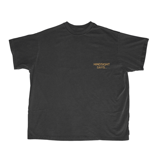 HINDSIGHT SAYS… I WAS RIGHT T-SHIRT