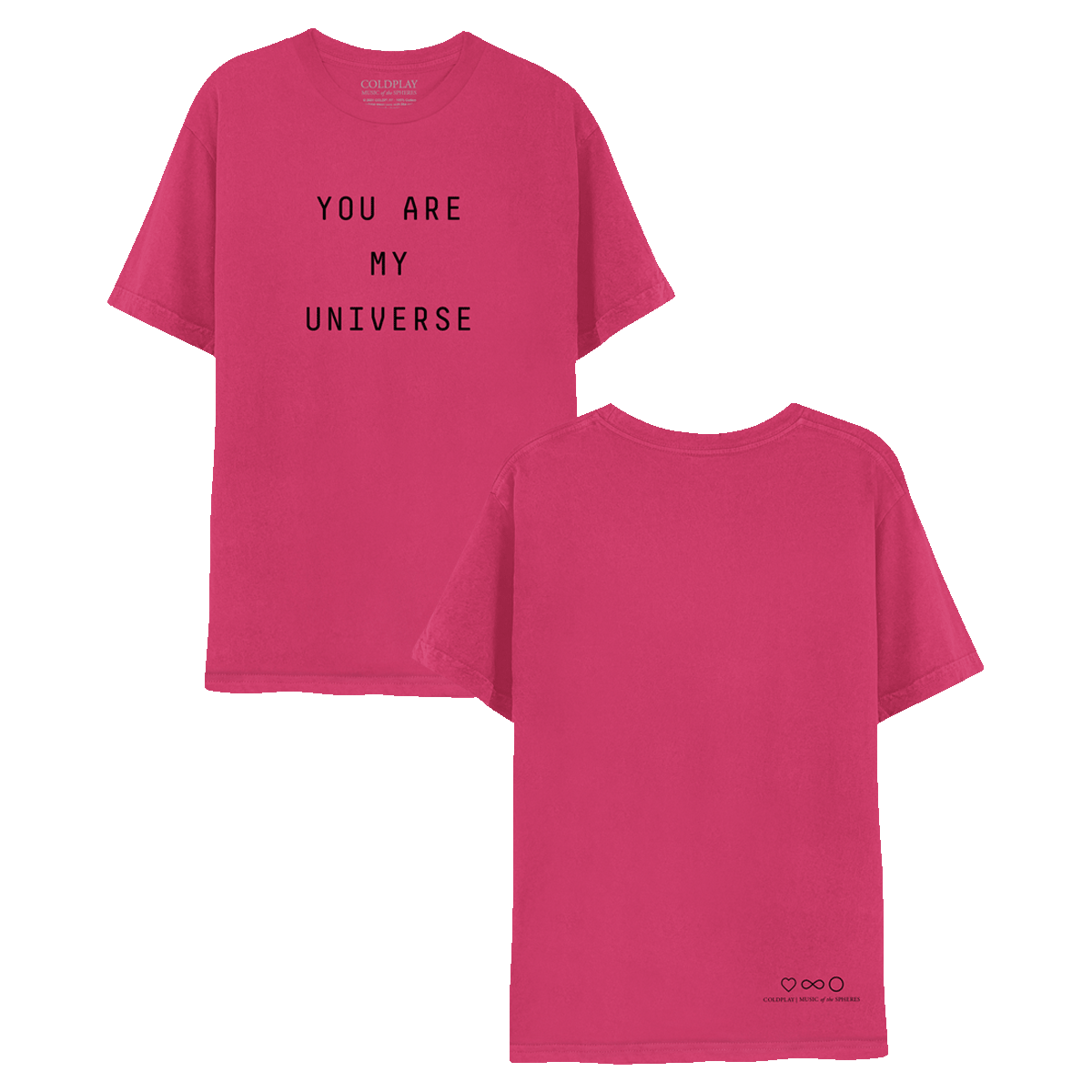 My Universe pink tee. On the front, YOU ARE MY UNIVERSE is printed in large, black, bold letters. On the back, COLDPLAY, MUSIC OF THE SPHERES is written, with a heart, infinity sign, and circle laid out horizontally, near the bottom right corner. These symbols are black. Near the neckline, the label reads COLDPLAY, MUSIC OF THE SPHERES, in white