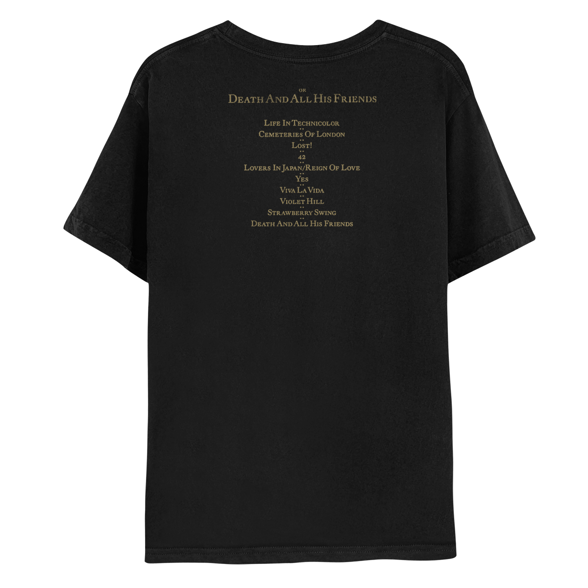 2: Back: Printed in gold: or DEATH AND ALL HIS FRIENDS (in large, capitalized bold font. The word “or” is lowercase, and in a much smaller, regular font. The track list is below, also in gold: LIFE IN TECHNICOLOR, CEMETERIES OF LONDON, LOST, 42, LOVERS IN JAPAN/RAIN OF LOVE, YES, VIVA LA VIDA, VIOLET HILL, STRAWBERRY SWING, and DEATH AND ALL HIS FRIENDS