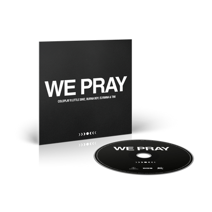 1: CD&cover that reads WE PRAY in  white. Below, smaller text says COLDPLAY ft LITTLE SIMZ, BURNA BOY, ELYANNA and TINI. A 7-face lunar cycle, from??to full moon in the center&back, is arranged horizontally beneath the title&collaborators. Moons are white. The CD label also has the moons. On the CD edge, 3white subtle icons are in a line. From left to right: the Parlophone trademark logo, a??and the BBC logo: each letter is white, inside its own black square.