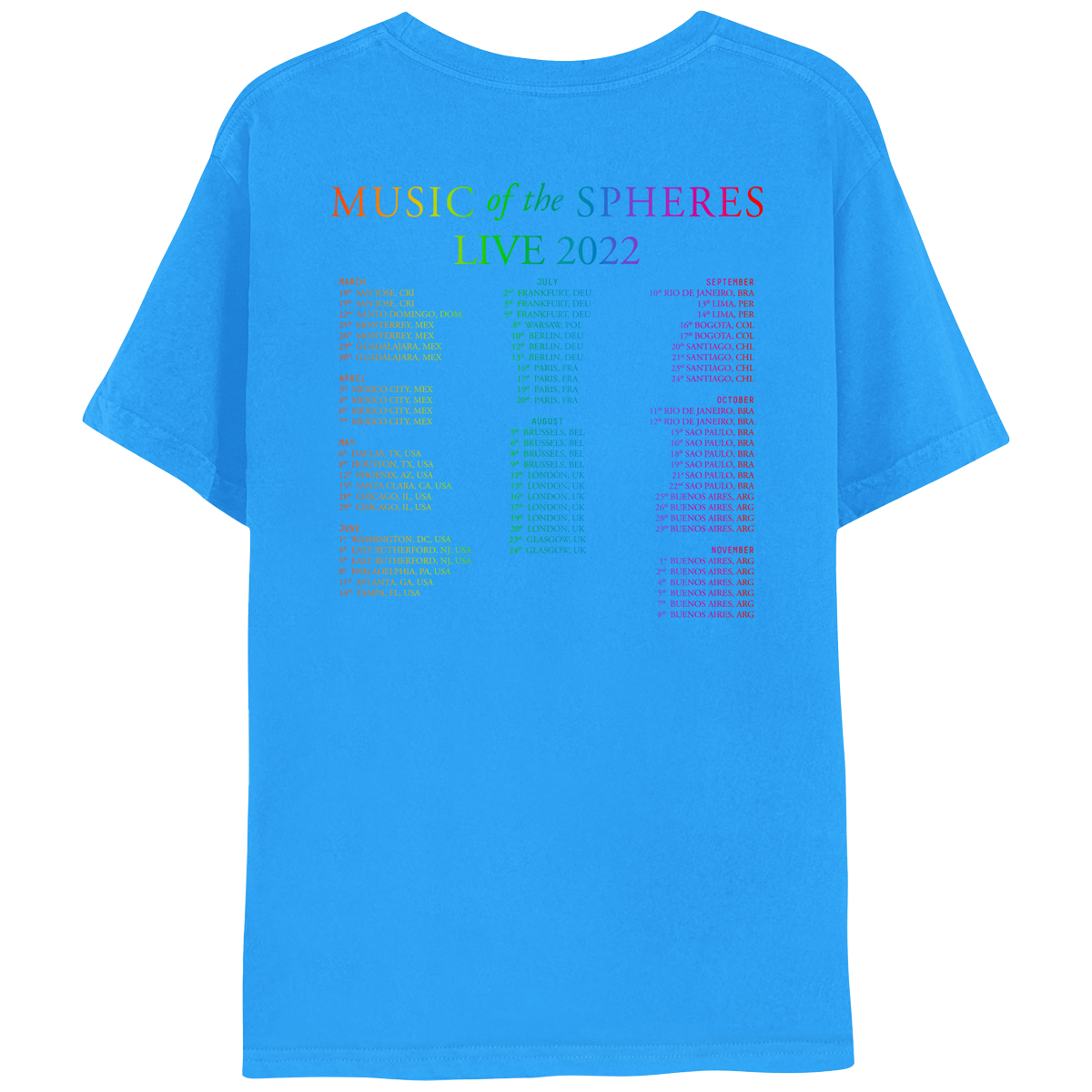 Back: MUSIC OF THE SPHERES, and 2022 tour dates&cities, in a neon colors gradient of orange, yellow, green, blue, violet, pink fuchsia and red. LIVE 2022, in light&dark greens, blues&purples. The dates go from March to November, organized in 3 columns. The shirt is a bright blue, slightly lighter than the teal edition of the Music Of The Spheres tee. The background of the planets in their orbital circles is blue as well