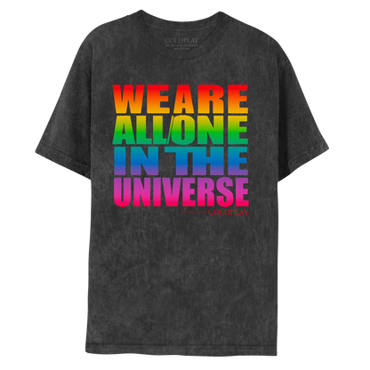 Front: WE ARE, in red-orange top half & yellow bottom half, ALL ONE, in yellow top half & green bottom half, IN THE, in blue top half & lilac bottom half, UNIVERSE, in light purple top half& dark fuchsia bottom half. COLDPLAY next to a heart, infinity sign, circle & rainbow, all in red on a distressed dark gray tee.